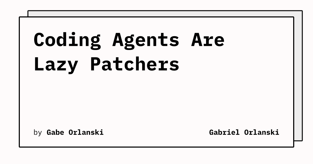 Coding Agents Are Lazy Patchers | Gabriel Orlanski